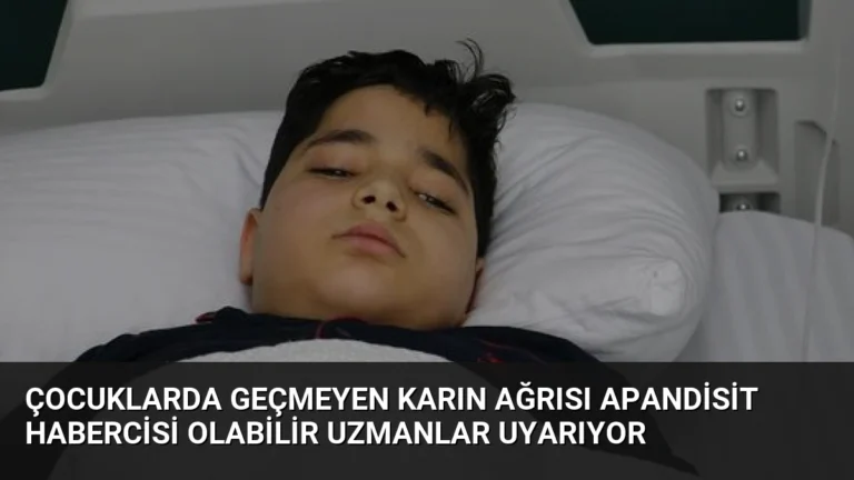 Çocuklarda Geçmeyen Karın Ağrısı Apandisit Habercisi Olabilir Uzmanlar Uyarıyor