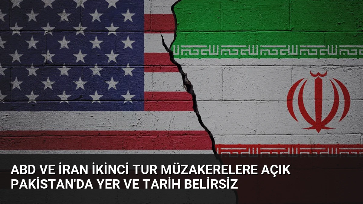 ABD ve İran İkinci Tur Müzakerelere Açık Pakistan’da Yer ve Tarih Belirsiz