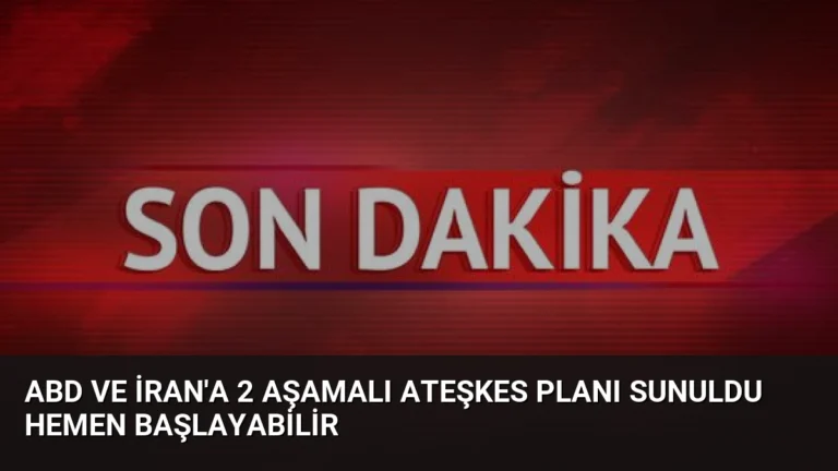 ABD ve İran’a 2 Aşamalı Ateşkes Planı Sunuldu Hemen Başlayabilir