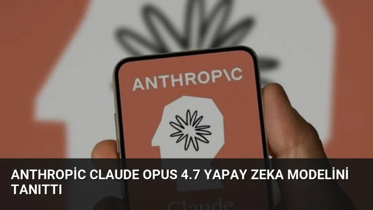 Anthropic Claude Opus 4.7 Yapay Zeka Modelini Tanıttı