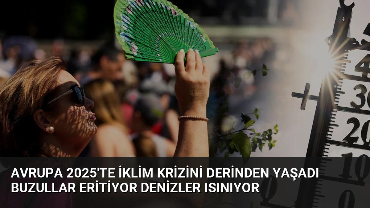 Avrupa 2025’te İklim Krizini Derinden Yaşadı Buzullar Eritiyor Denizler Isınıyor