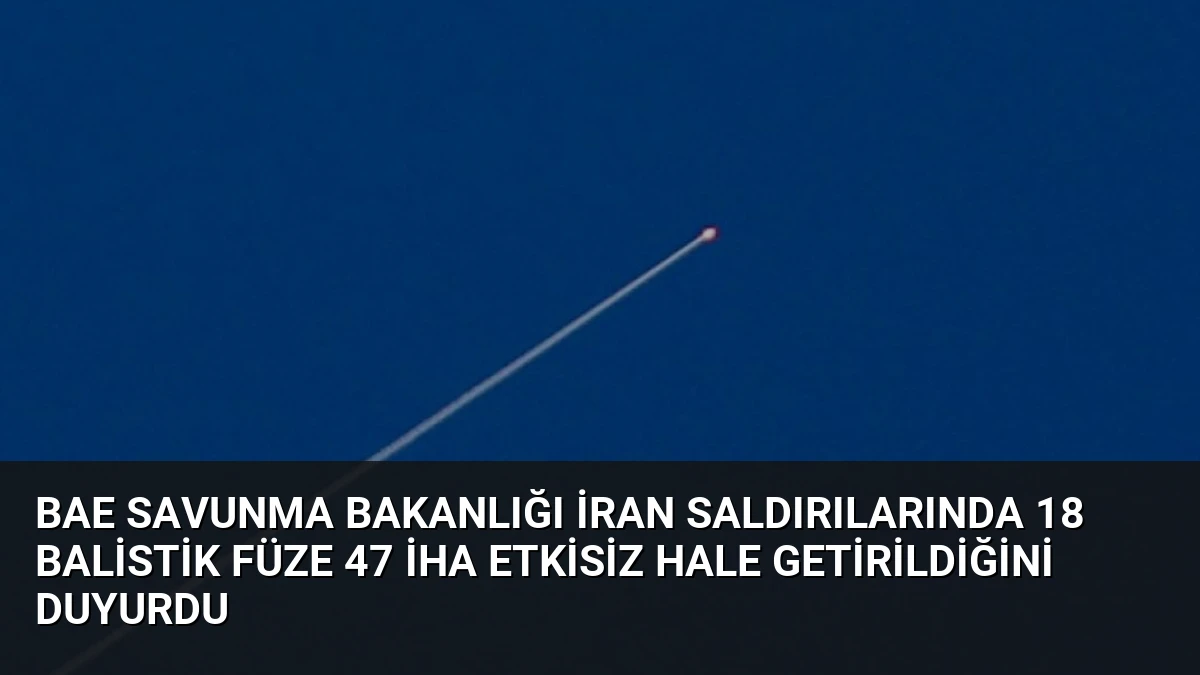 BAE Savunma Bakanlığı İran saldırılarında 18 balistik füze 47 İHA etkisiz hale getirildiğini duyurdu