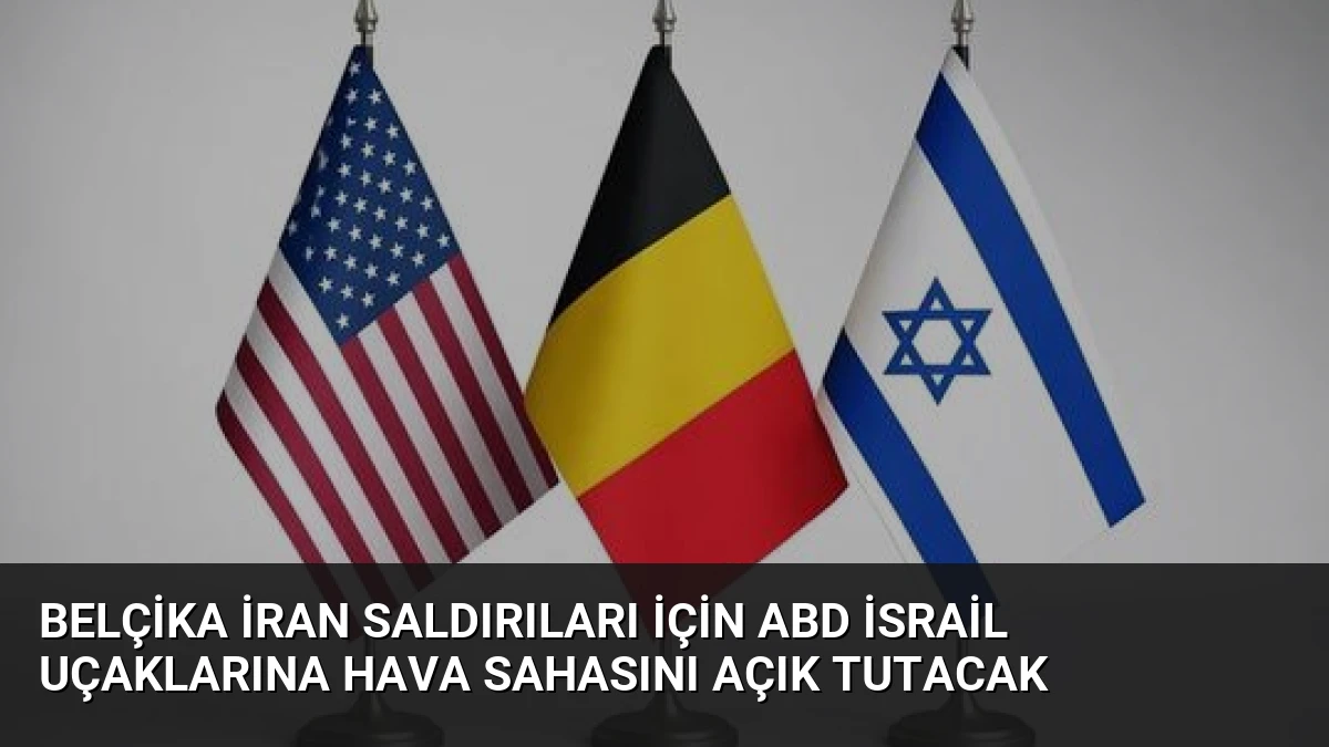 Belçika İran Saldırıları İçin ABD İsrail Uçaklarına Hava Sahasını Açık Tutacak