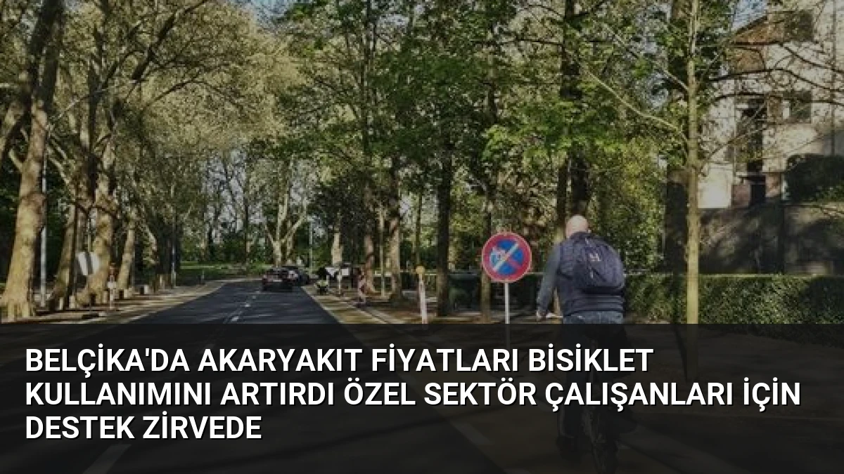 Belçika’da Akaryakıt Fiyatları Bisiklet Kullanımını Artırdı Özel Sektör Çalışanları İçin Destek Zirvede