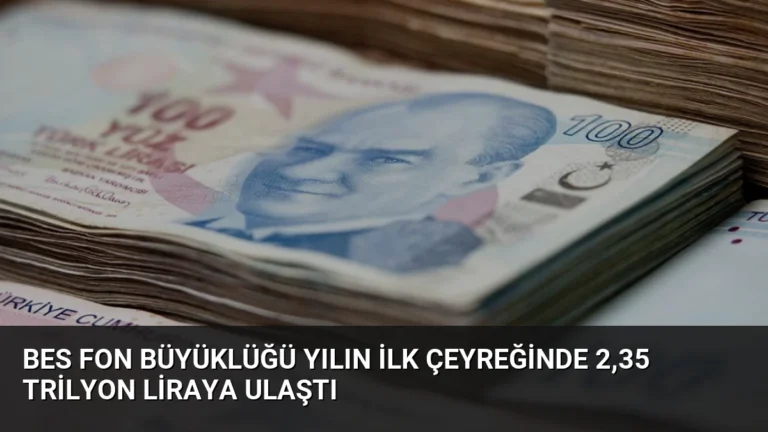 BES Fon Büyüklüğü Yılın İlk Çeyreğinde 2,35 Trilyon Liraya Ulaştı
