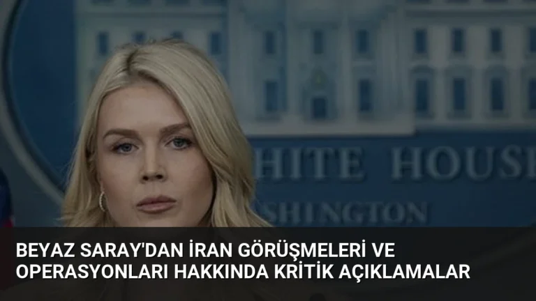 Beyaz Saray’dan İran Görüşmeleri ve Operasyonları Hakkında Kritik Açıklamalar