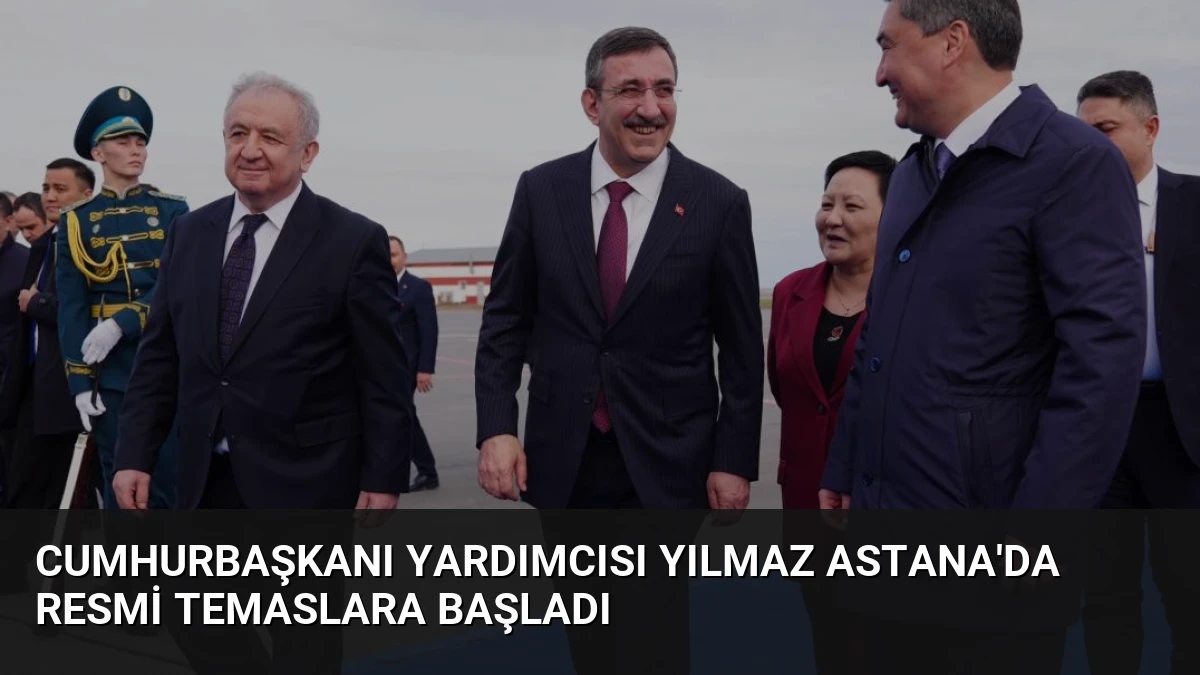 Cumhurbaşkanı Yardımcısı Yılmaz Astana’da Resmi Temaslara Başladı