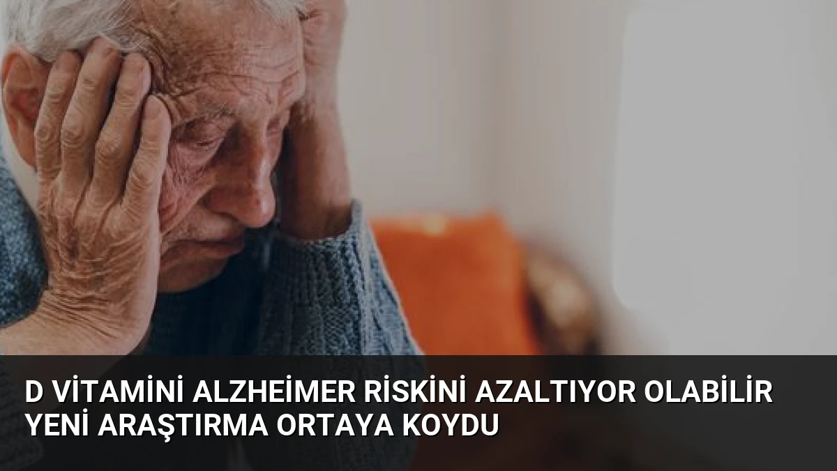 D Vitamini Alzheimer Riskini Azaltıyor Olabilir Yeni Araştırma Ortaya Koydu