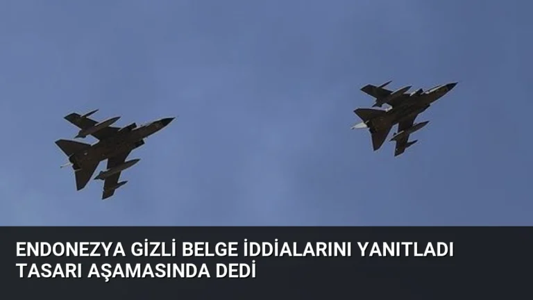 Endonezya Gizli Belge İddialarını Yanıtladı Tasarı Aşamasında Dedi