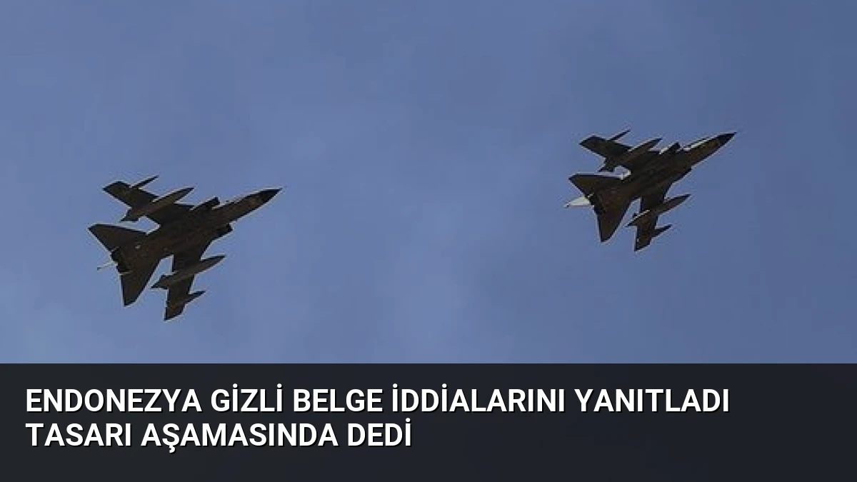 Endonezya Gizli Belge İddialarını Yanıtladı Tasarı Aşamasında Dedi