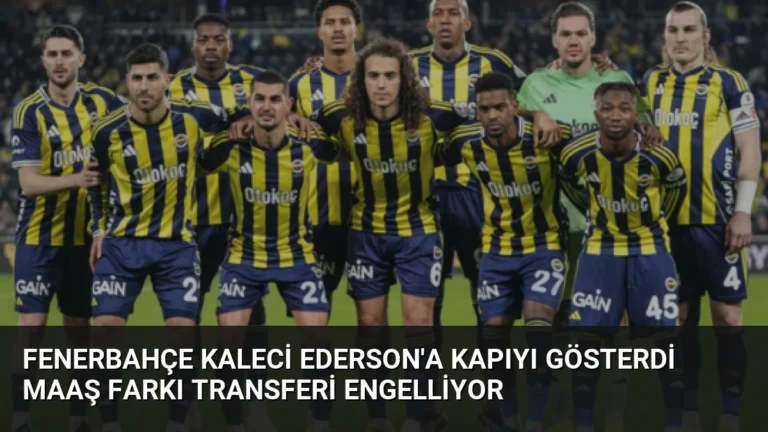 Fenerbahçe Kaleci Ederson’a Kapıyı Gösterdi Maaş Farkı Transferi Engelliyor