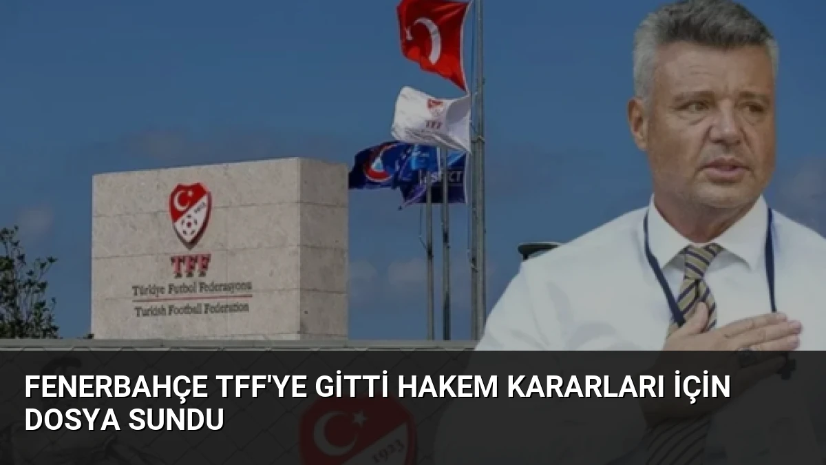 Fenerbahçe TFF’ye Gitti Hakem Kararları İçin Dosya Sundu