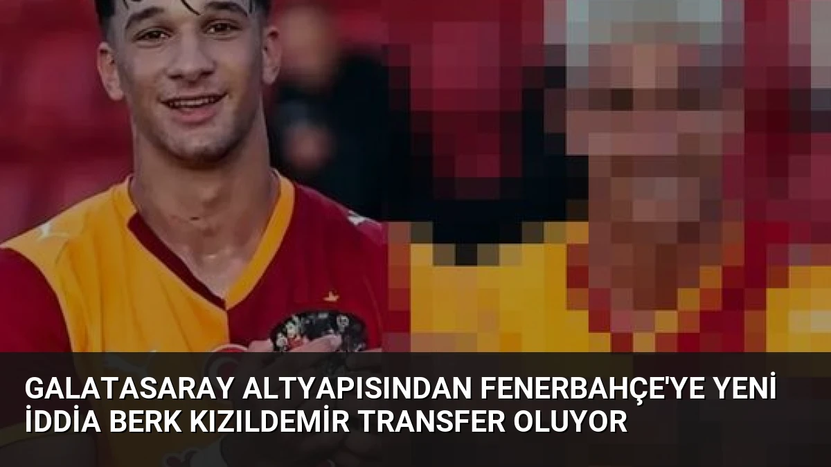 Galatasaray Altyapısından Fenerbahçe’ye Yeni İddia Berk Kızıldemir Transfer Oluyor