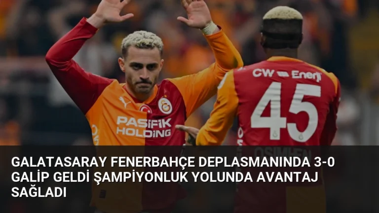 Galatasaray Fenerbahçe Deplasmanında 3-0 Galip Geldi Şampiyonluk Yolunda Avantaj Sağladı
