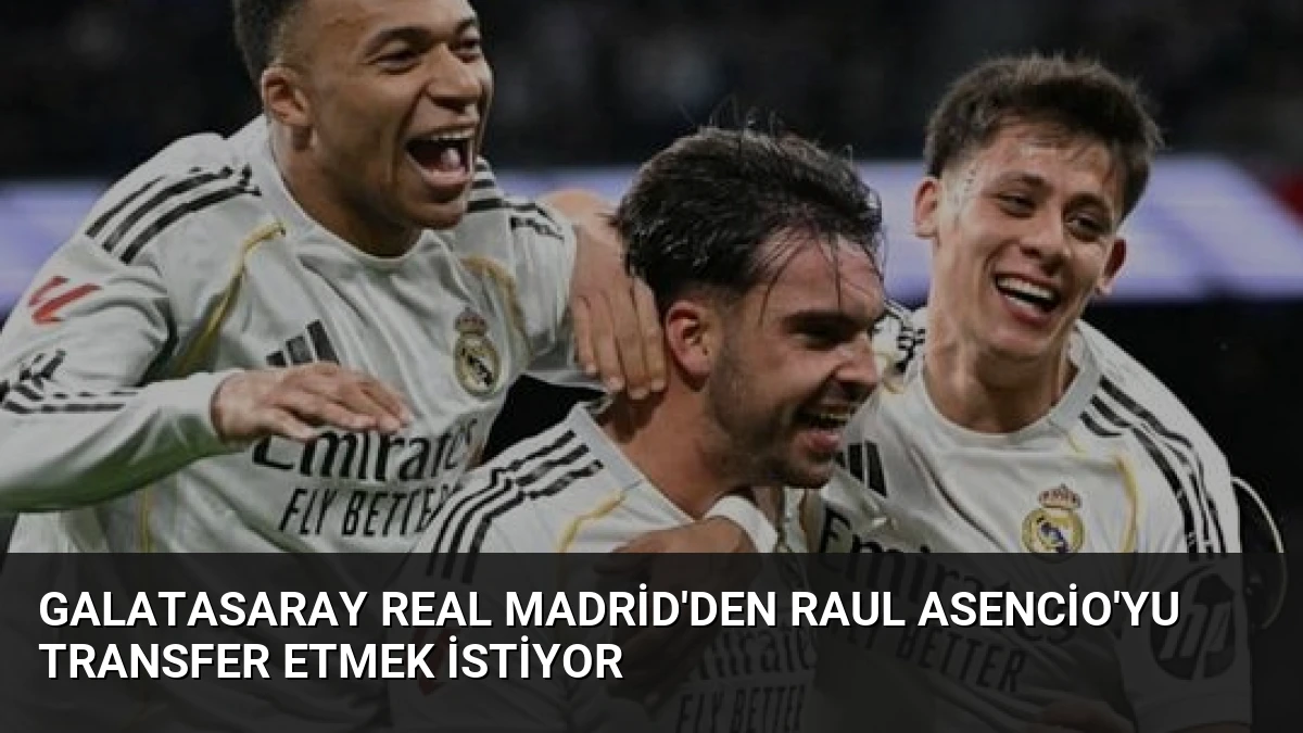 Galatasaray Real Madrid’den Raul Asencio’yu Transfer Etmek İstiyor
