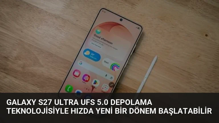 Galaxy S27 Ultra UFS 5.0 Depolama Teknolojisiyle Hızda Yeni Bir Dönem Başlatabilir