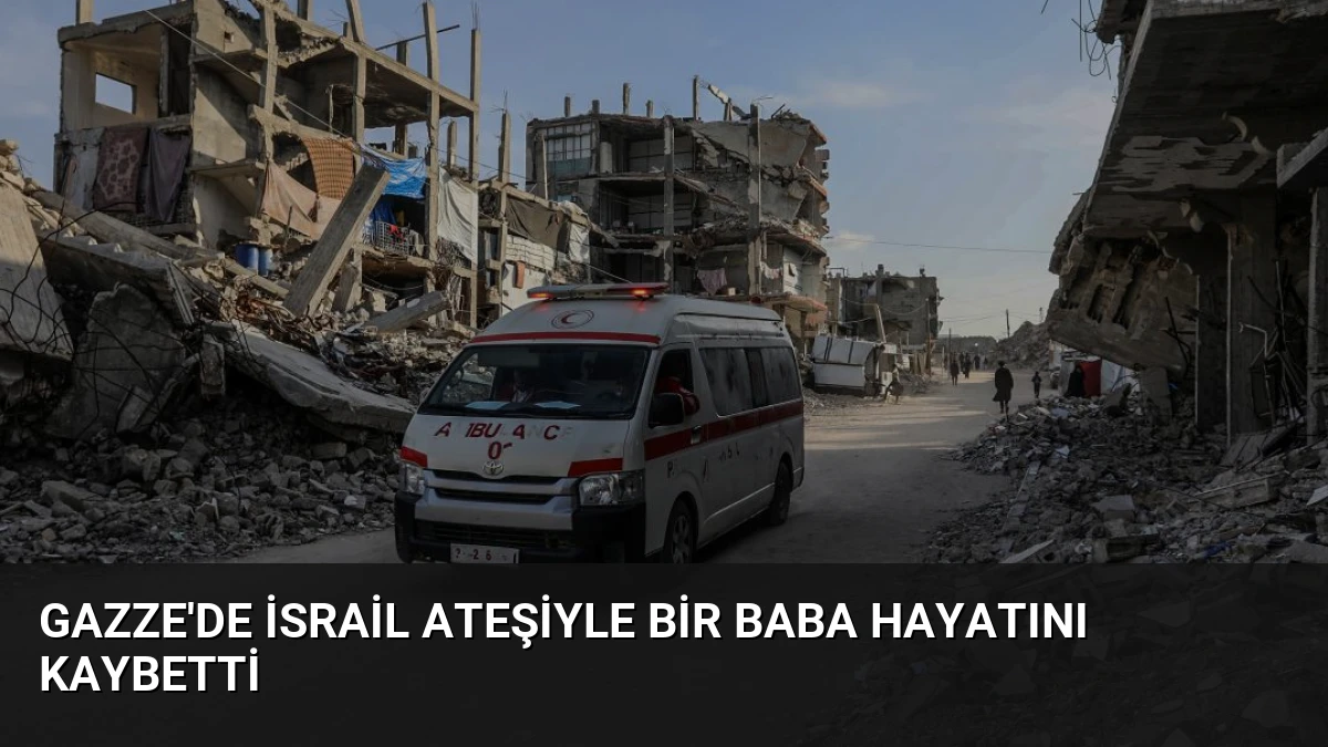 Gazze’de İsrail Ateşiyle Bir Baba Hayatını Kaybetti