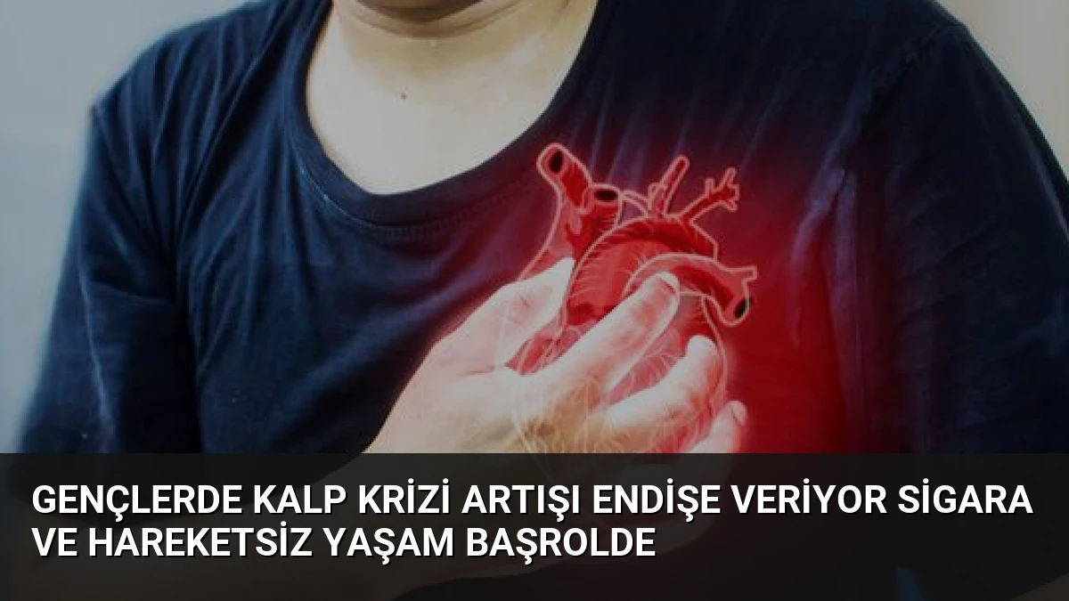Gençlerde Kalp Krizi Artışı Endişe Veriyor Sigara ve Hareketsiz Yaşam Başrolde