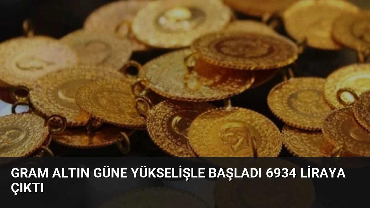 Gram Altın Güne Yükselişle Başladı 6934 Liraya Çıktı