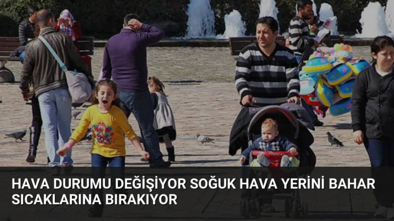 Hava Durumu Değişiyor Soğuk Hava Yerini Bahar Sıcaklarına Bırakıyor