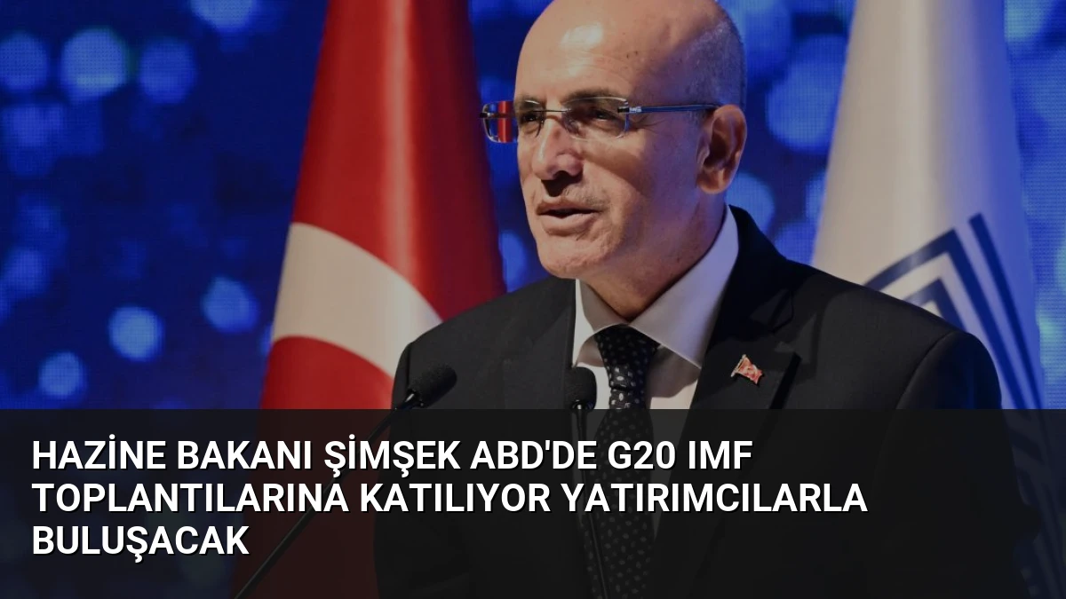 Hazine Bakanı Şimşek ABD’de G20 IMF Toplantılarına Katılıyor Yatırımcılarla Buluşacak