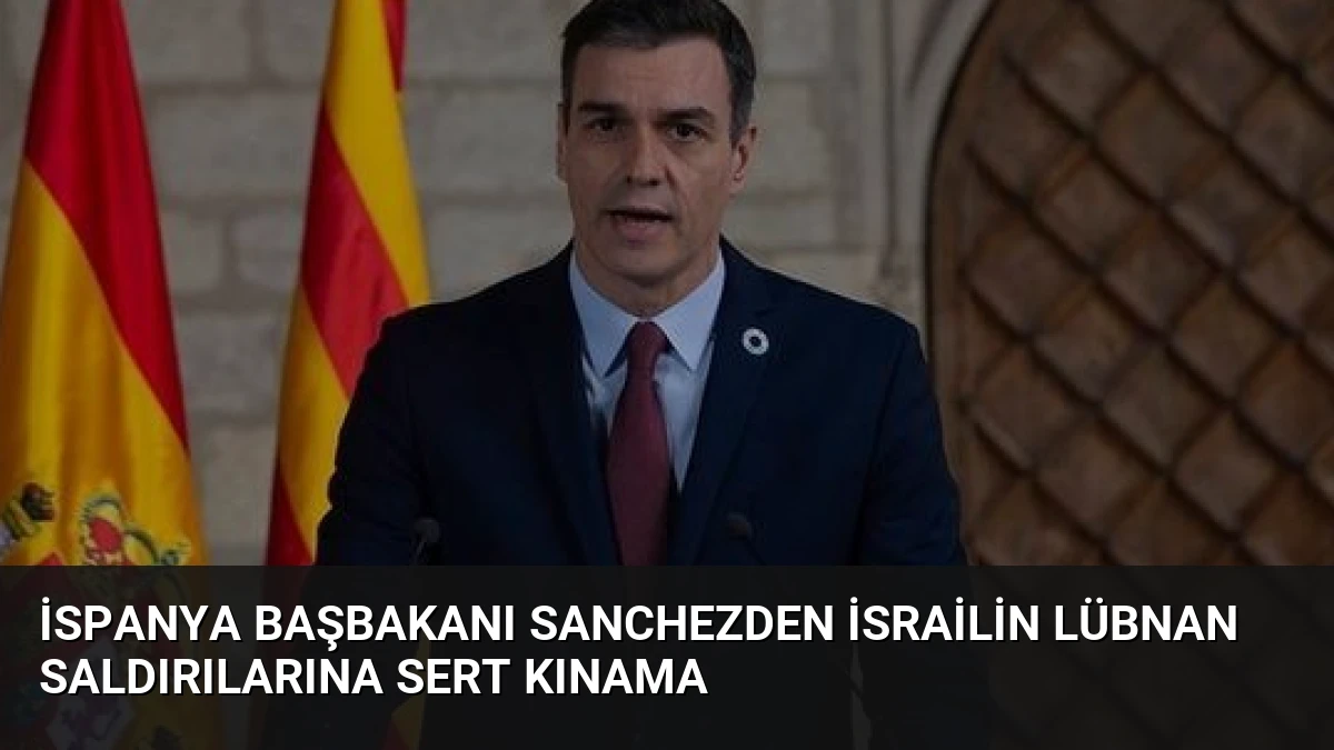 İspanya Başbakanı Sanchezden İsrailin Lübnan Saldırılarına Sert Kınama