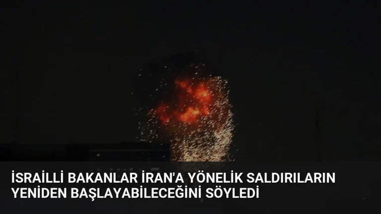 İsrailli Bakanlar İran’a Yönelik Saldırıların Yeniden Başlayabileceğini Söyledi