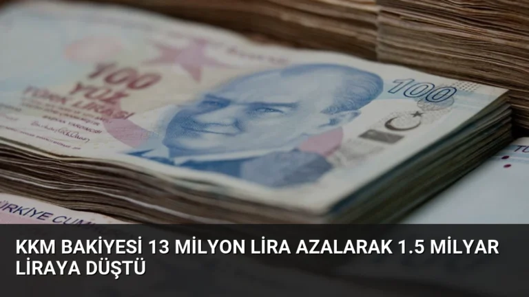 KKM Bakiyesi 13 Milyon Lira Azalarak 1.5 Milyar Liraya Düştü