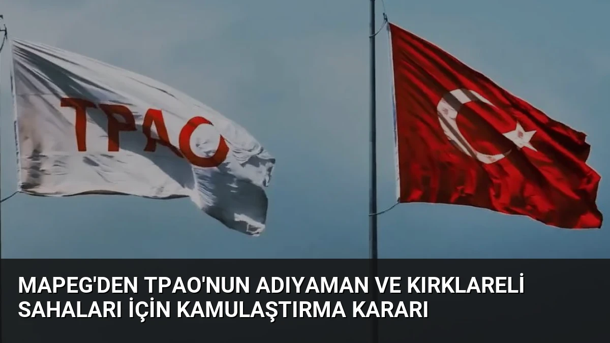MAPEG’den TPAO’nun Adıyaman ve Kırklareli sahaları için kamulaştırma kararı
