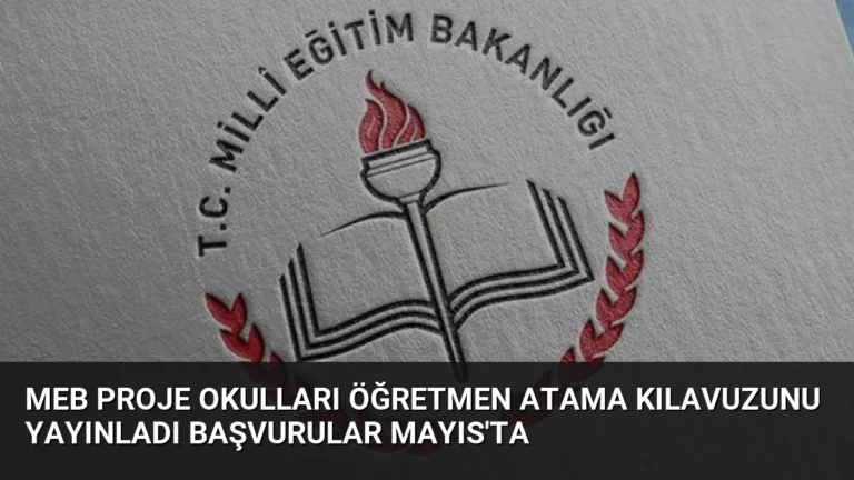 MEB Proje Okulları Öğretmen Atama Kılavuzunu Yayınladı Başvurular Mayıs’ta