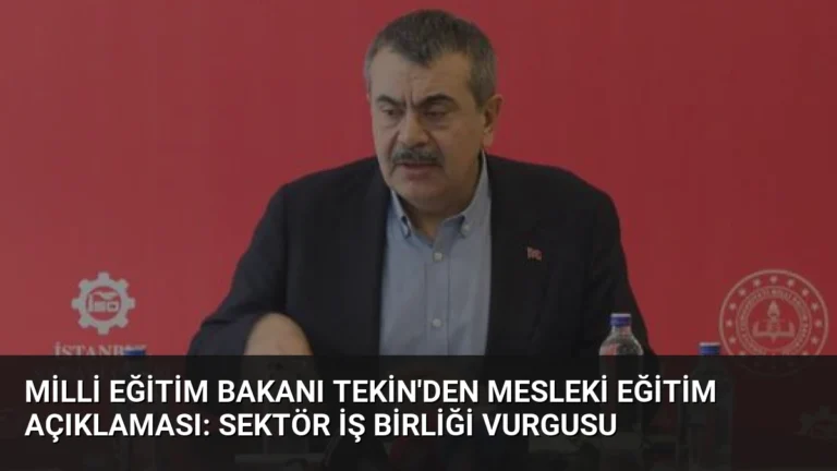 Milli Eğitim Bakanı Tekin’den Mesleki Eğitim Açıklaması: Sektör İş Birliği Vurgusu