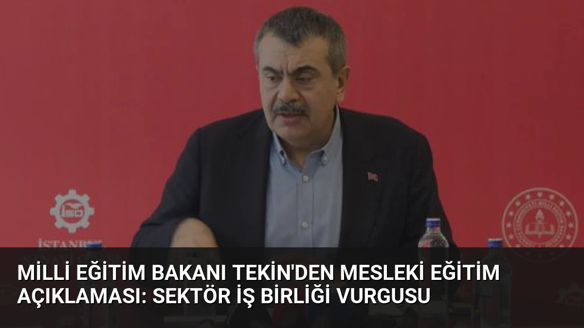Milli Eğitim Bakanı Tekin’den Mesleki Eğitim Açıklaması: Sektör İş Birliği Vurgusu