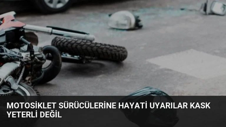 Motosiklet Sürücülerine Hayati Uyarılar Kask Yeterli Değil