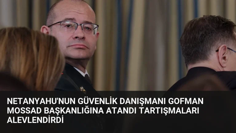 Netanyahu’nun Güvenlik Danışmanı Gofman Mossad Başkanlığına Atandı Tartışmaları Alevlendirdi