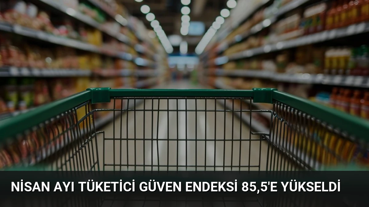 Nisan Ayı Tüketici Güven Endeksi 85,5’e Yükseldi