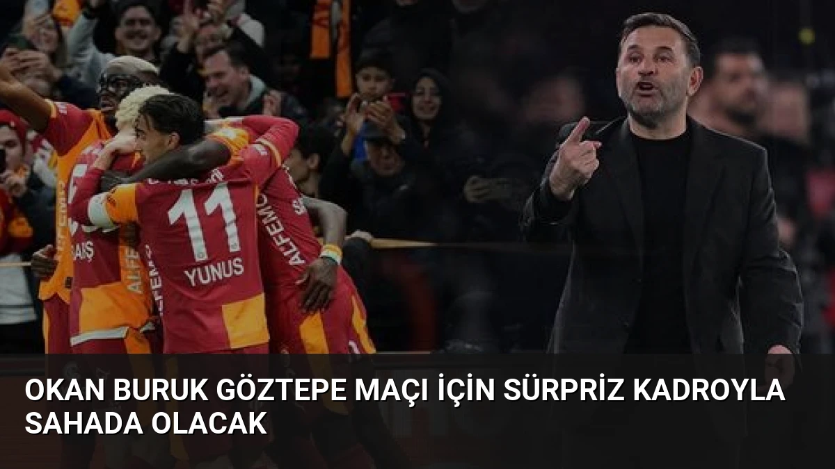 Okan Buruk Göztepe Maçı İçin Sürpriz Kadroyla Sahada Olacak
