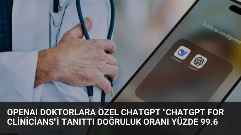 OpenAI Doktorlara Özel ChatGPT “ChatGPT for Clinicians”i Tanıttı Doğruluk Oranı Yüzde 99.6