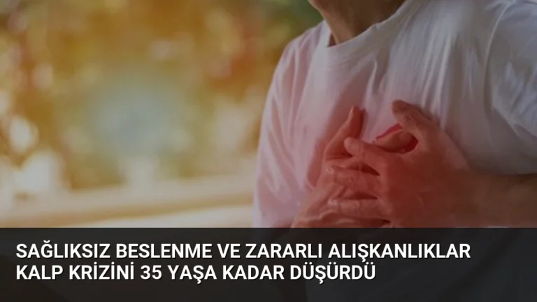 Sağlıksız Beslenme ve Zararlı Alışkanlıklar Kalp Krizini 35 Yaşa Kadar Düşürdü