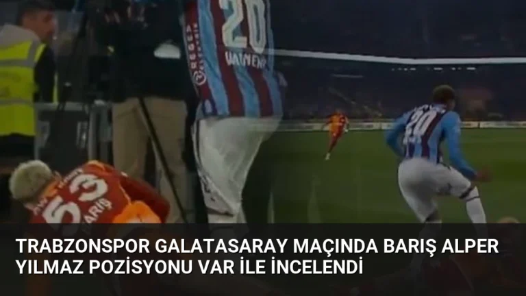Trabzonspor Galatasaray Maçında Barış Alper Yılmaz Pozisyonu VAR ile İncelendi