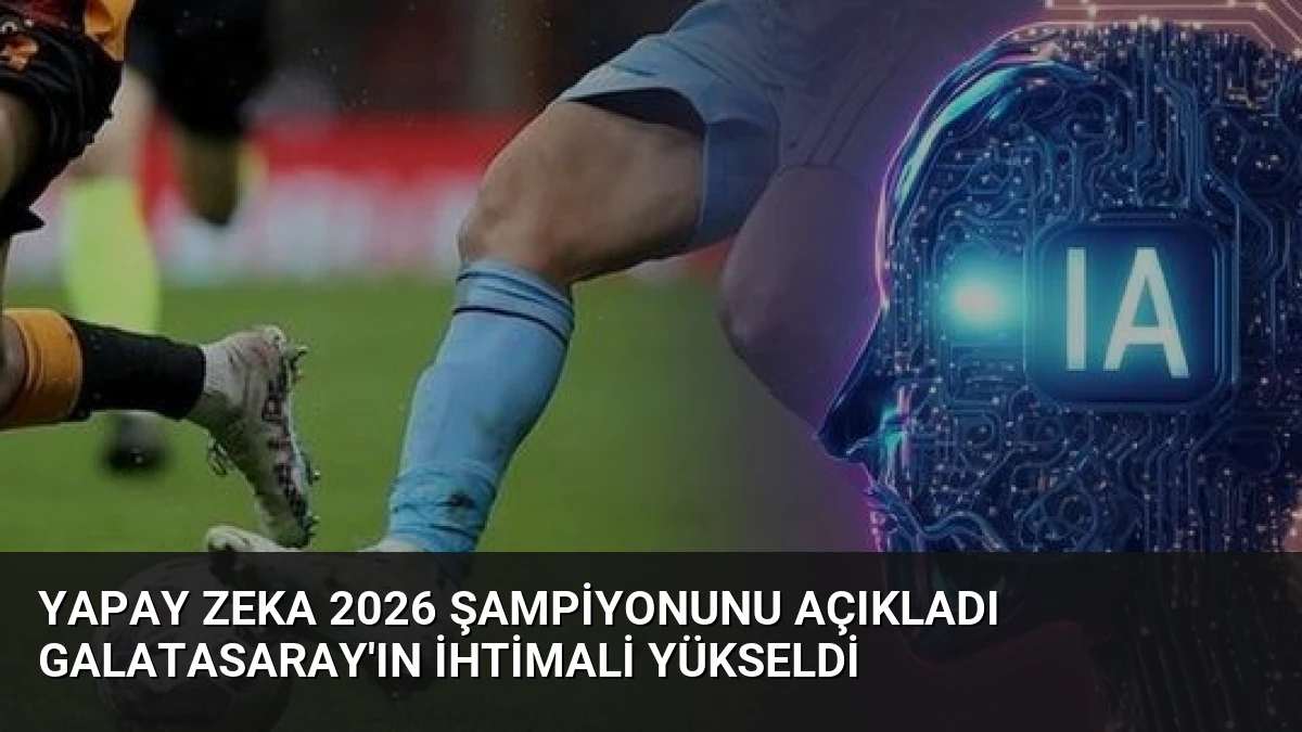 Yapay Zeka 2026 Şampiyonunu Açıkladı Galatasaray’ın İhtimali Yükseldi