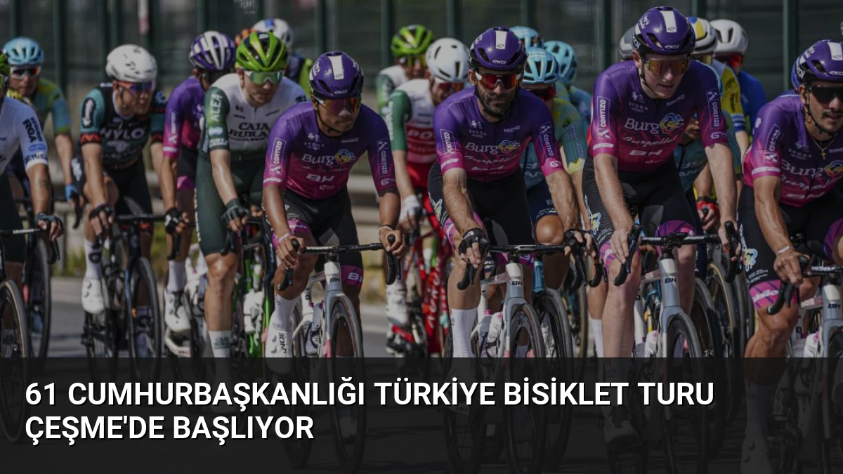 61 Cumhurbaşkanlığı Türkiye Bisiklet Turu Çeşme’de Başlıyor
