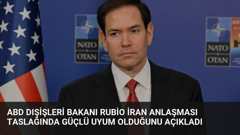 ABD Dışişleri Bakanı Rubio İran Anlaşması Taslağında Güçlü Uyum Olduğunu Açıkladı