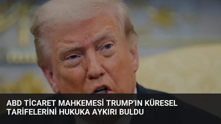 ABD Ticaret Mahkemesi Trump’ın Küresel Tarifelerini Hukuka Aykırı Buldu