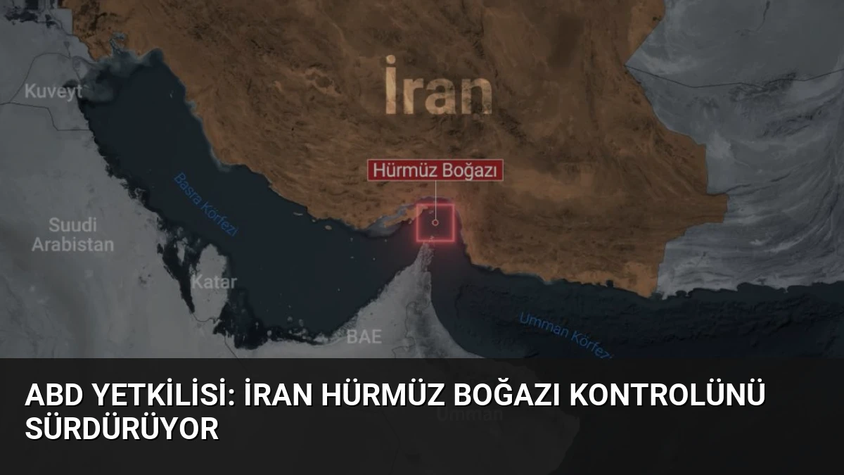 ABD Yetkilisi: İran Hürmüz Boğazı Kontrolünü Sürdürüyor