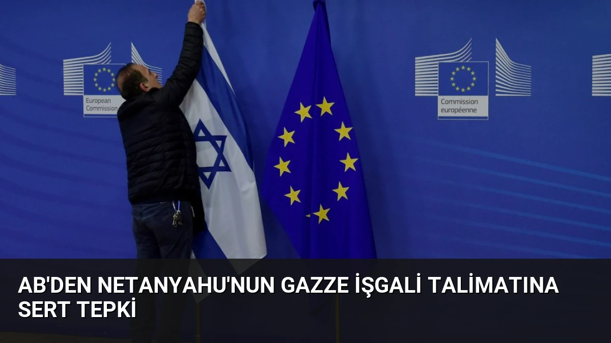 AB’den Netanyahu’nun Gazze İşgali Talimatına Sert Tepki