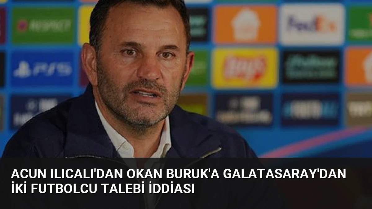 Acun Ilıcalı’dan Okan Buruk’a Galatasaray’dan İki Futbolcu Talebi İddiası