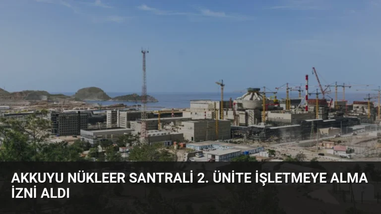 Akkuyu Nükleer Santrali 2. Ünite İşletmeye Alma İzni Aldı