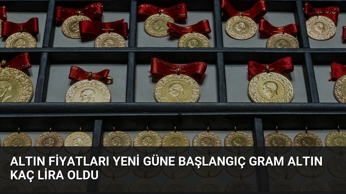 Altın Fiyatları Yeni Güne Başlangıç Gram Altın Kaç Lira Oldu
