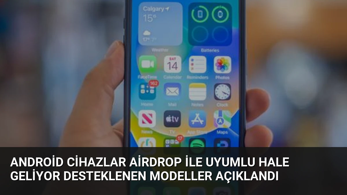 Android Cihazlar AirDrop ile Uyumlu Hale Geliyor Desteklenen Modeller Açıklandı