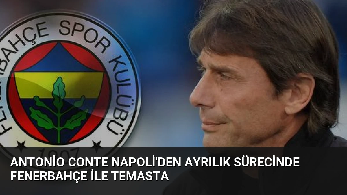 Antonio Conte Napoli’den Ayrılık Sürecinde Fenerbahçe İle Temasta